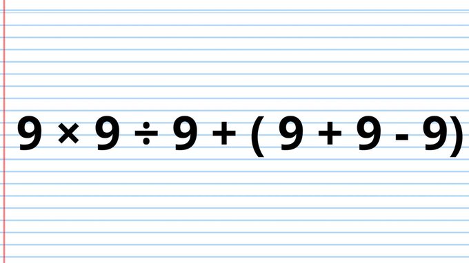 ¿Cuánto es 9 × 9 ÷ 9 + ( 9 + 9 – 9)? La cuenta matemática que pone a prueba a los genios